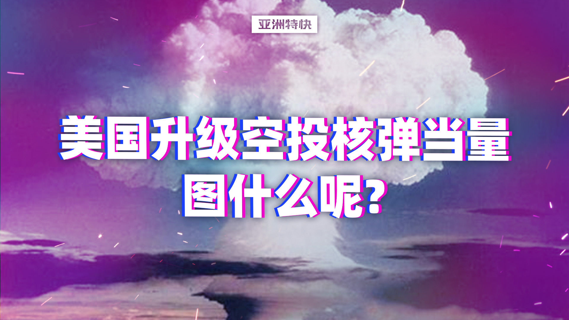 亚洲特快：美国升级空投核弹当量，图什么呢？
